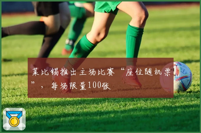 莱比锡推出主场比赛“座位随机票”，每场限量100张