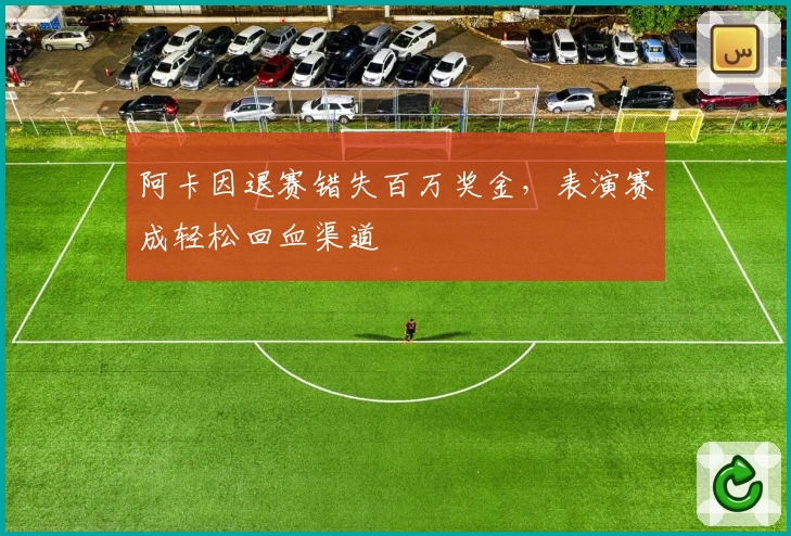 阿卡因退赛错失百万奖金，表演赛成轻松回血渠道